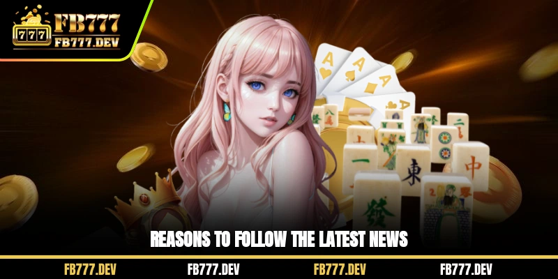 Reasons to follow the latest news