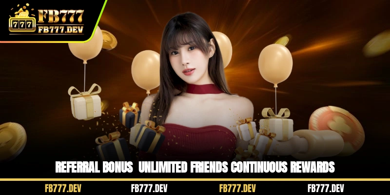 Referral Bonus - Unlimited Friends Continuous Rewards
